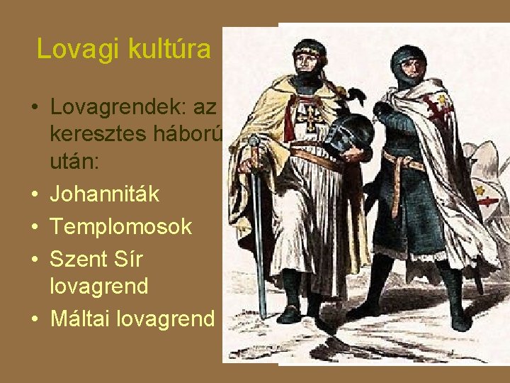 Lovagi kultúra • Lovagrendek: az I. keresztes háború után: • Johanniták • Templomosok •