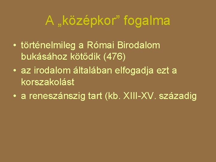 A „középkor” fogalma • történelmileg a Római Birodalom bukásához kötődik (476) • az irodalom