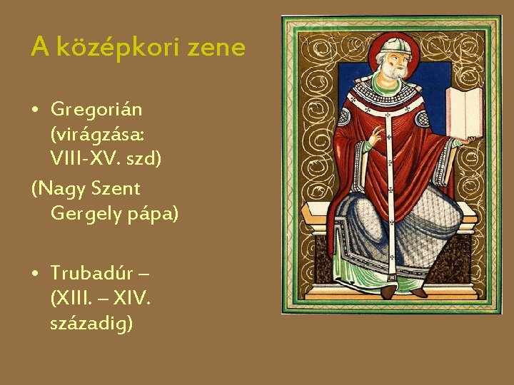 A középkori zene • Gregorián (virágzása: VIII-XV. szd) (Nagy Szent Gergely pápa) • Trubadúr