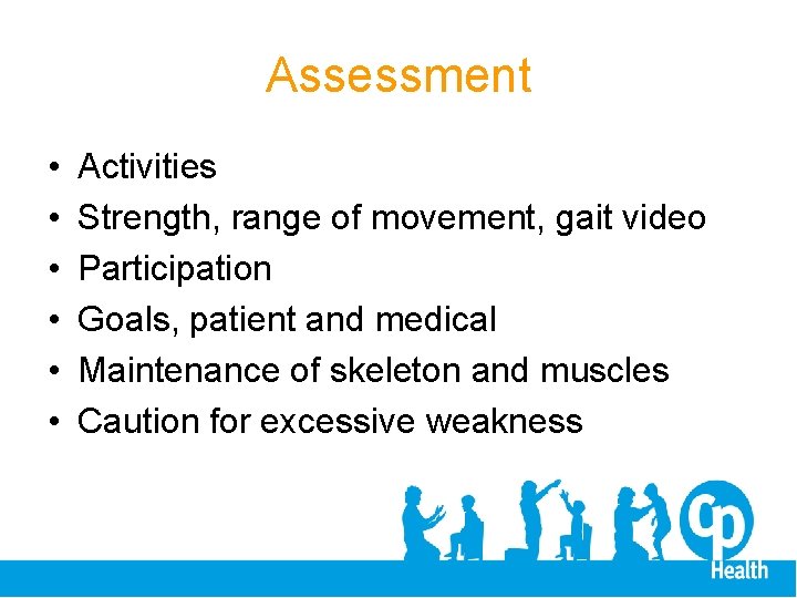 Assessment • • • Activities Strength, range of movement, gait video Participation Goals, patient