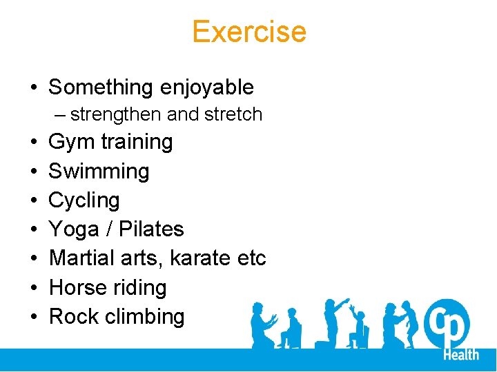 Exercise • Something enjoyable – strengthen and stretch • • Gym training Swimming Cycling