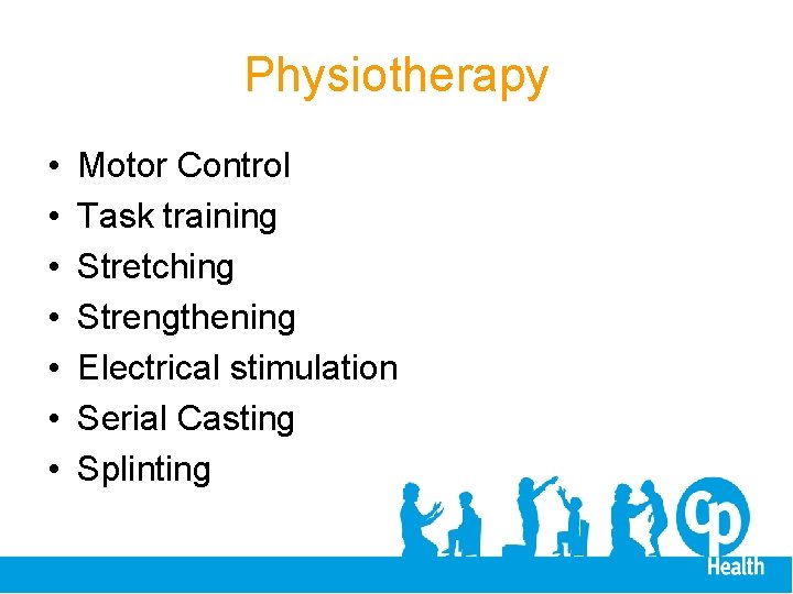 Physiotherapy • • Motor Control Task training Stretching Strengthening Electrical stimulation Serial Casting Splinting