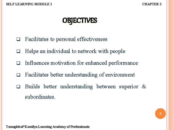 SELF LEARNING MODULE 1 CHAPTER 2 OBJECTIVES q Facilitates to personal effectiveness q Helps