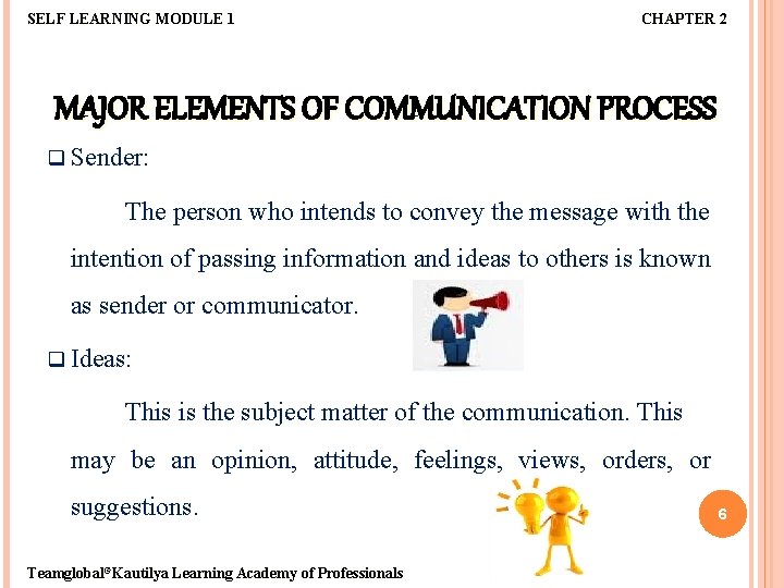 SELF LEARNING MODULE 1 CHAPTER 2 MAJOR ELEMENTS OF COMMUNICATION PROCESS q Sender: The