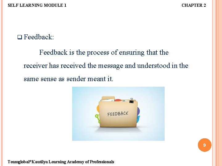 SELF LEARNING MODULE 1 CHAPTER 2 q Feedback: Feedback is the process of ensuring