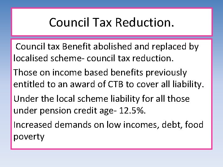 Council Tax Reduction. Council tax Benefit abolished and replaced by localised scheme- council tax