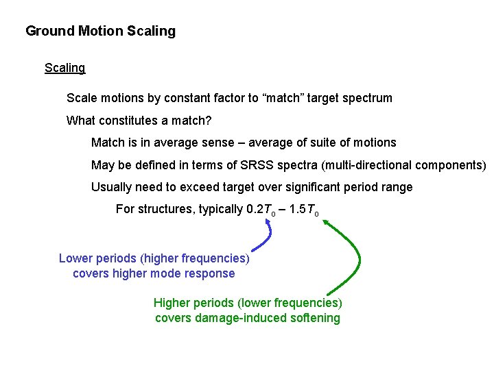 Ground Motion Scaling Scale motions by constant factor to “match” target spectrum What constitutes