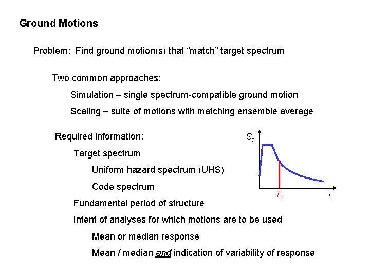 Ground Motions Problem: Find ground motion(s) that “match” target spectrum Two common approaches: Simulation