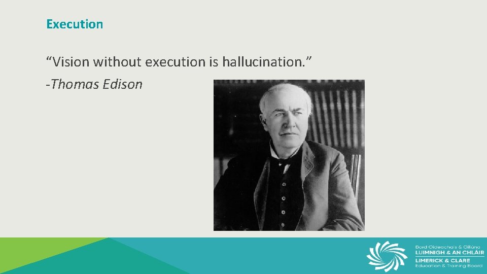 Execution “Vision without execution is hallucination. ” -Thomas Edison 