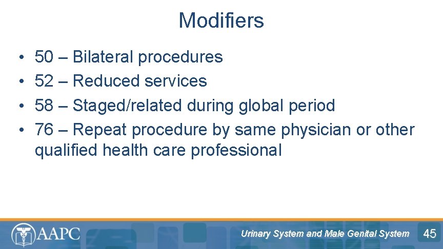 Modifiers • • 50 – Bilateral procedures 52 – Reduced services 58 – Staged/related
