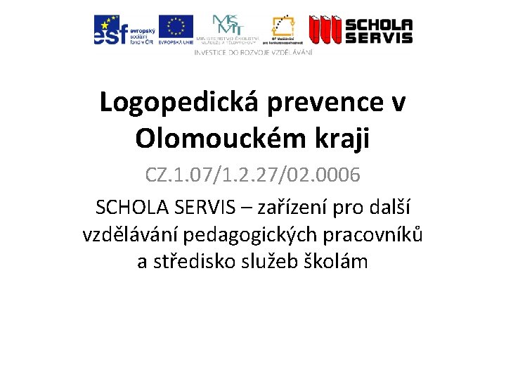 Logopedická prevence v Olomouckém kraji CZ. 1. 07/1. 2. 27/02. 0006 SCHOLA SERVIS –