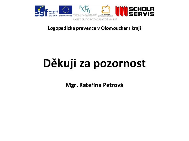 Logopedická prevence v Olomouckém kraji Děkuji za pozornost Mgr. Kateřina Petrová 