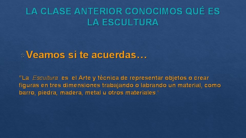 LA CLASE ANTERIOR CONOCIMOS QUÉ ES LA ESCULTURA Veamos si te acuerdas… “La Escultura