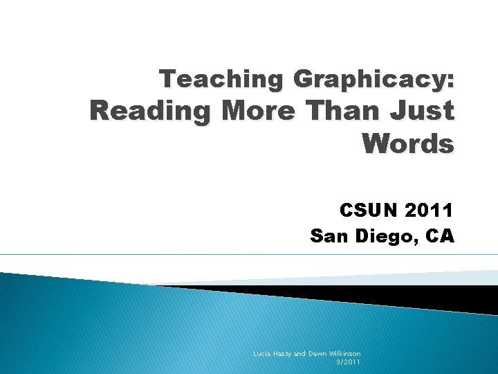 Teaching Graphicacy: Reading More Than Just Words CSUN 2011 San Diego, CA Lucia Hasty