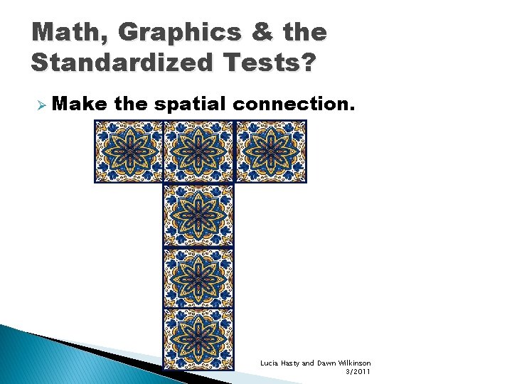Math, Graphics & the Standardized Tests? Ø Make the spatial connection. Lucia Hasty and