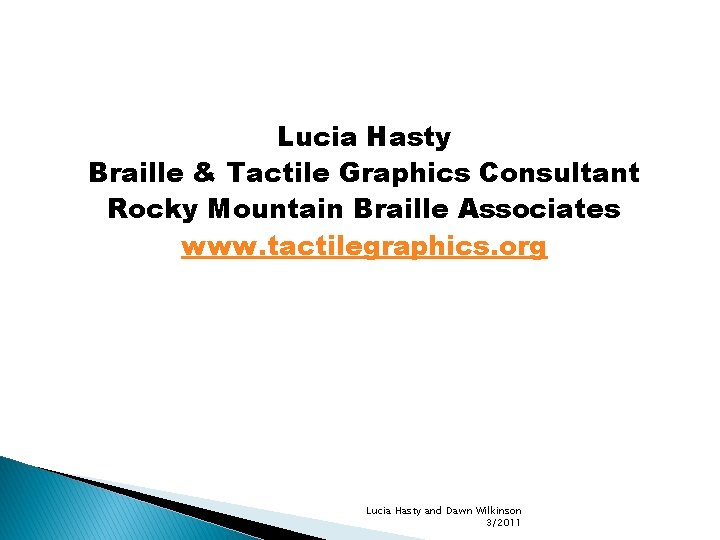 Lucia Hasty Braille & Tactile Graphics Consultant Rocky Mountain Braille Associates www. tactilegraphics. org