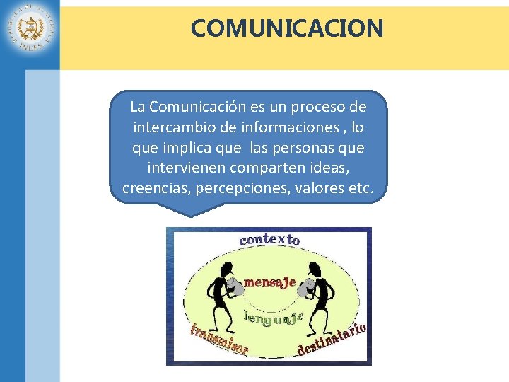  COMUNICACION La Comunicación es un proceso de intercambio de informaciones , lo que