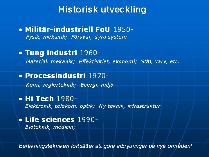 Historisk utveckling • Militär-industriell Fo. U 1950 Fysik, mekanik; Försvar, dyra system • Tung