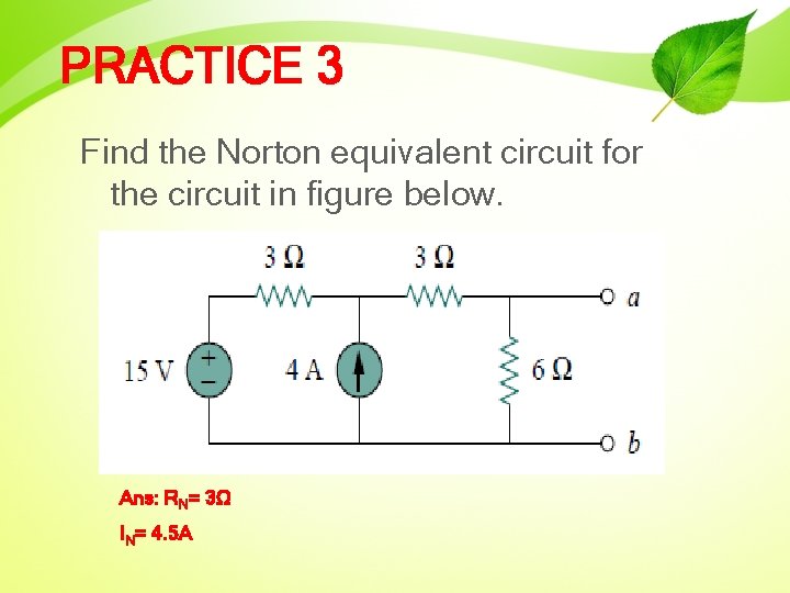 PRACTICE 3 Find the Norton equivalent circuit for the circuit in figure below. Ans: