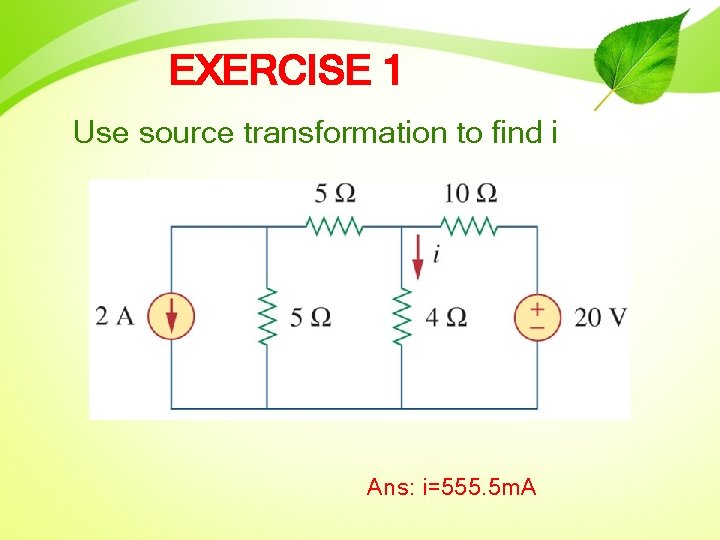 EXERCISE 1 Use source transformation to find i Ans: i=555. 5 m. A 