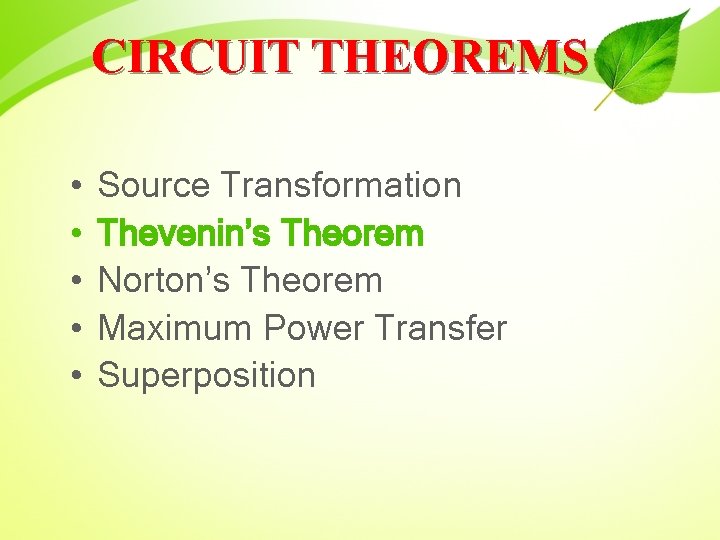 CIRCUIT THEOREMS • • • Source Transformation Thevenin’s Theorem Norton’s Theorem Maximum Power Transfer