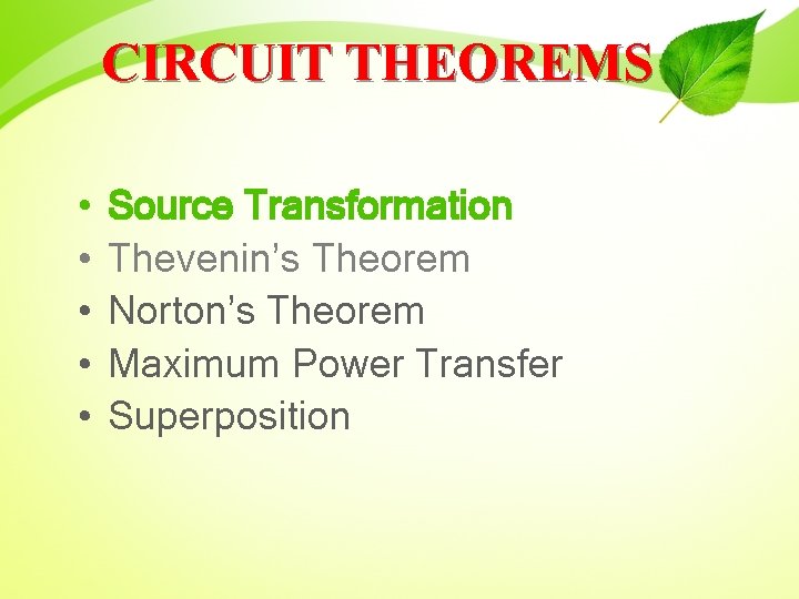 CIRCUIT THEOREMS • • • Source Transformation Thevenin’s Theorem Norton’s Theorem Maximum Power Transfer