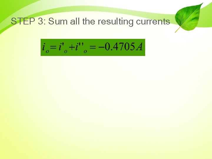 STEP 3: Sum all the resulting currents 