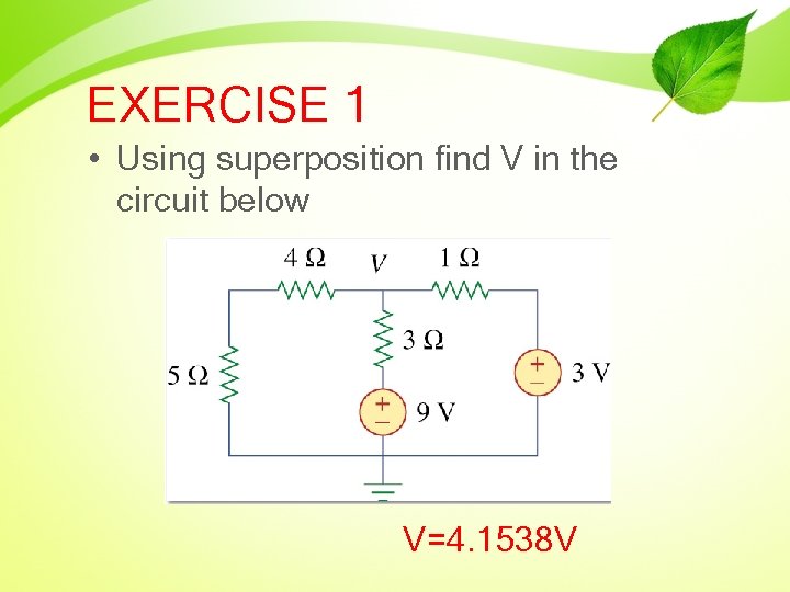 EXERCISE 1 • Using superposition find V in the circuit below V=4. 1538 V