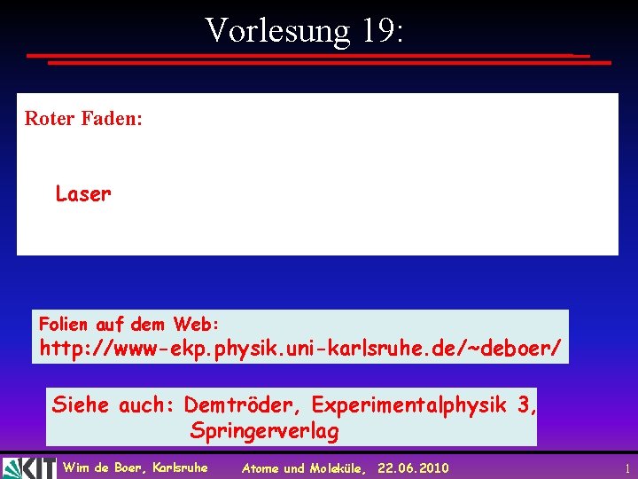 Vorlesung 19: Roter Faden: Laser Folien auf dem Web: http: //www-ekp. physik. uni-karlsruhe. de/~deboer/