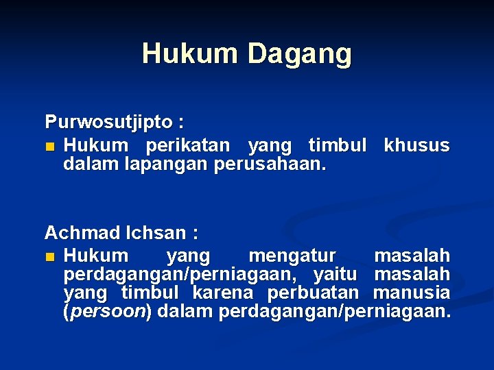 Hukum Dagang Purwosutjipto : n Hukum perikatan yang timbul khusus dalam lapangan perusahaan. Achmad