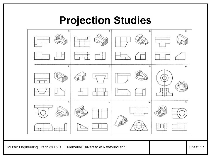 Projection Studies Course: Engineering Graphics 1504 Memorial University of Newfoundland Sheet 12 