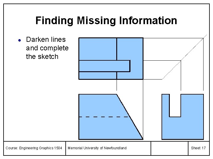 Finding Missing Information l Darken lines and complete the sketch Course: Engineering Graphics 1504