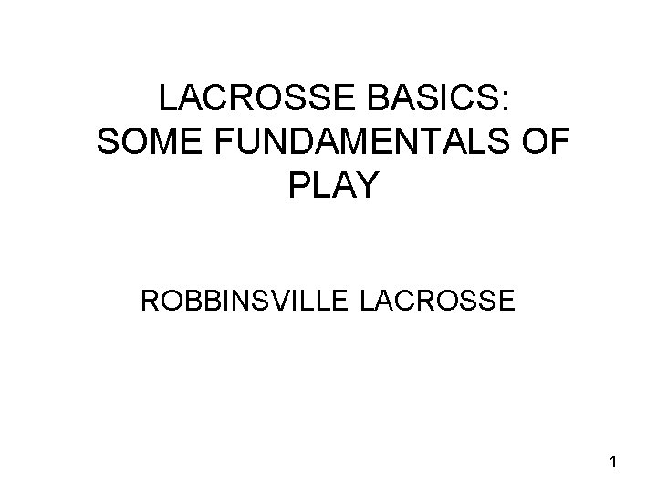 LACROSSE BASICS: SOME FUNDAMENTALS OF PLAY ROBBINSVILLE LACROSSE 1 