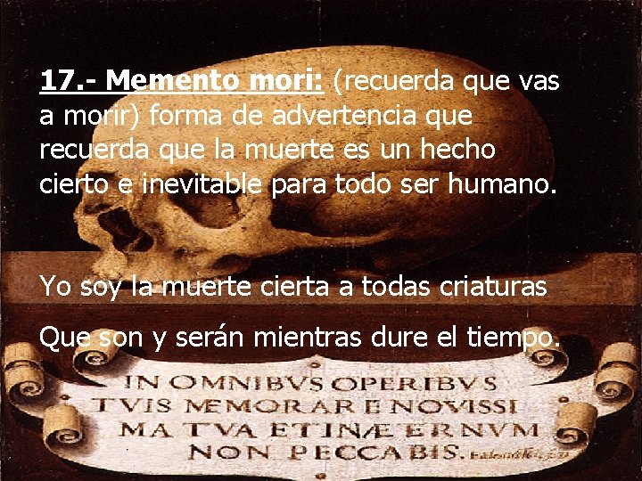 17. - Memento mori: (recuerda que vas a morir) forma de advertencia que recuerda