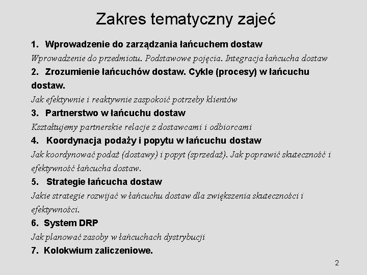 Zakres tematyczny zajeć 1. Wprowadzenie do zarządzania łańcuchem dostaw Wprowadzenie do przedmiotu. Podstawowe pojęcia.