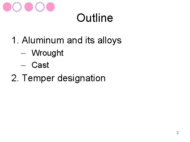 Outline 1. Aluminum and its alloys – Wrought – Cast 2. Temper designation 2