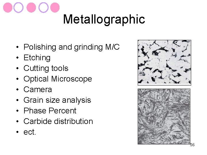 Metallographic • • • Polishing and grinding M/C Etching Cutting tools Optical Microscope Camera