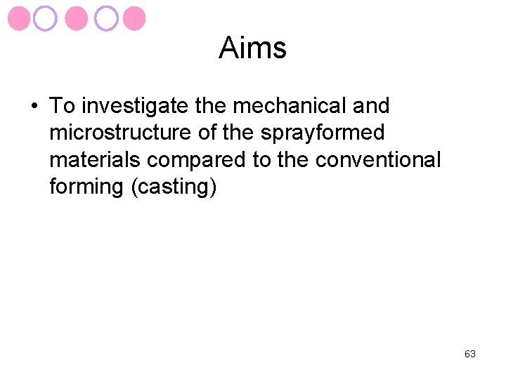 Aims • To investigate the mechanical and microstructure of the sprayformed materials compared to