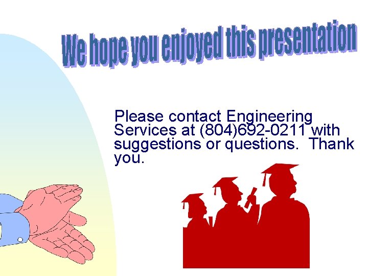Please contact Engineering Services at (804)692 -0211 with suggestions or questions. Thank you. 