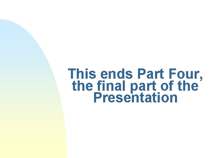 This ends Part Four, the final part of the Presentation 