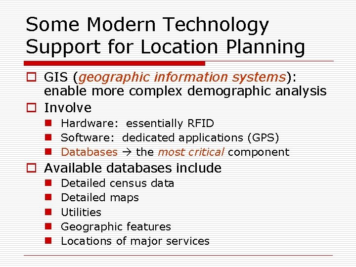 Some Modern Technology Support for Location Planning o GIS (geographic information systems): enable more