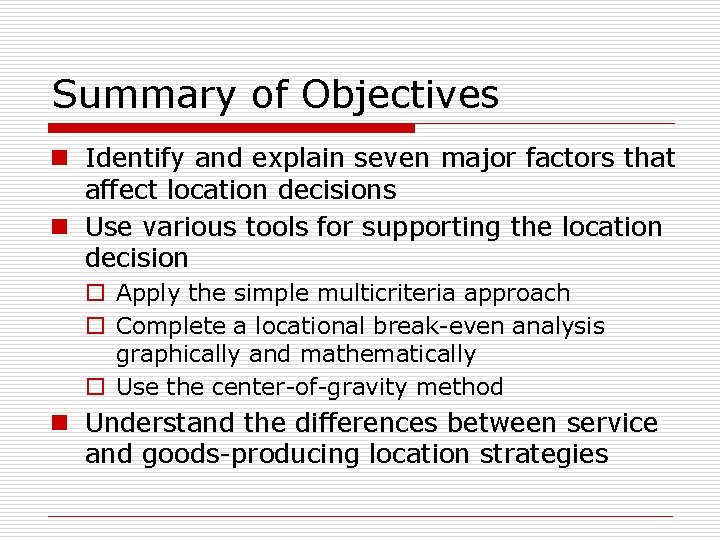 Summary of Objectives n Identify and explain seven major factors that affect location decisions