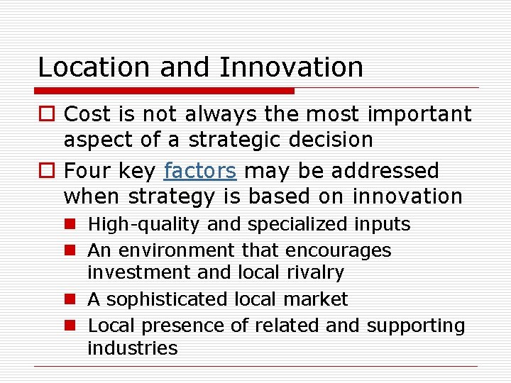 Location and Innovation o Cost is not always the most important aspect of a