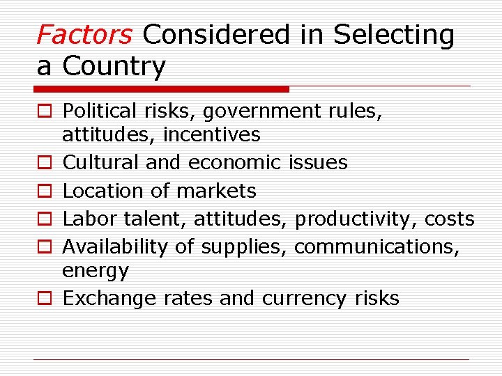 Factors Considered in Selecting a Country o Political risks, government rules, attitudes, incentives o Factors Considered in Selecting a Country o Political risks, government rules, attitudes, incentives o