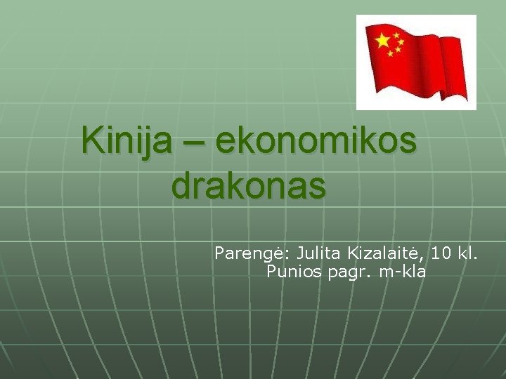 Kinija – ekonomikos drakonas Parengė: Julita Kizalaitė, 10 kl. Punios pagr. m-kla 