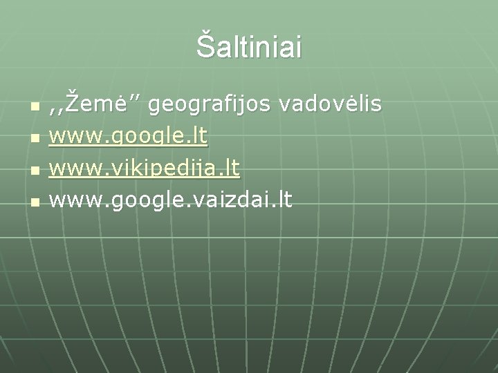 Šaltiniai n n , , Žemė’’ geografijos vadovėlis www. google. lt www. vikipedija. lt