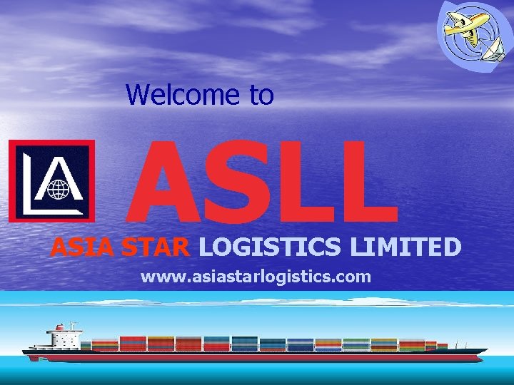 Welcome to ASLL ASIA STAR LOGISTICS LIMITED www. asiastarlogistics. com 