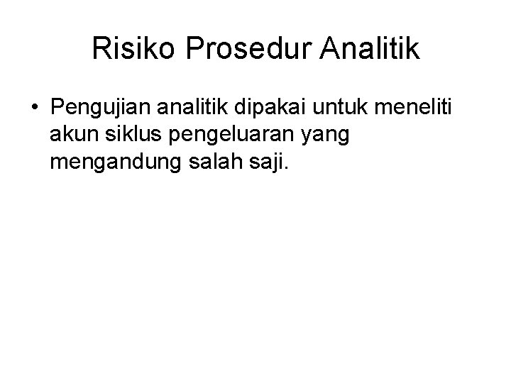 Risiko Prosedur Analitik • Pengujian analitik dipakai untuk meneliti akun siklus pengeluaran yang mengandung
