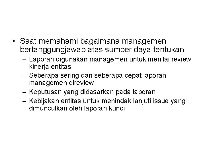  • Saat memahami bagaimanagemen bertanggungjawab atas sumber daya tentukan: – Laporan digunakan managemen