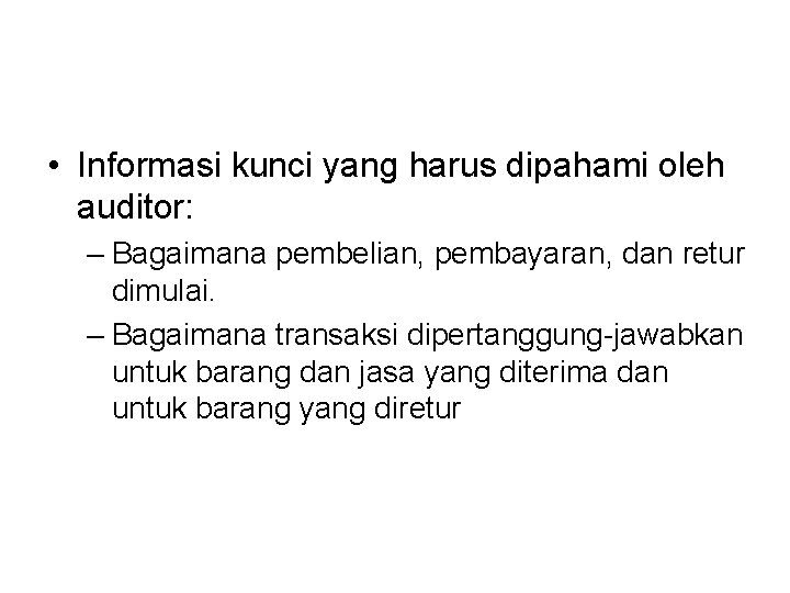  • Informasi kunci yang harus dipahami oleh auditor: – Bagaimana pembelian, pembayaran, dan